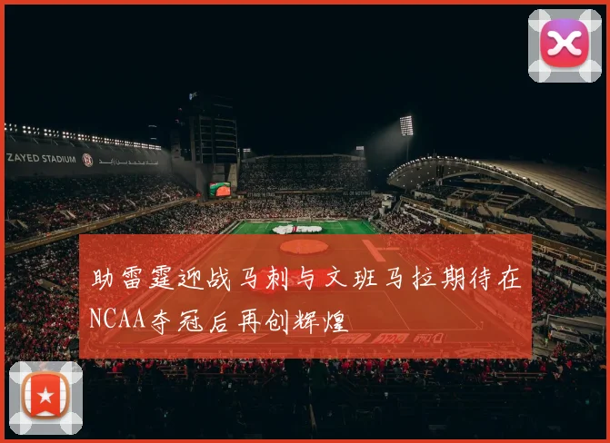 助雷霆迎战马刺与文班马拉期待在NCAA夺冠后再创辉煌